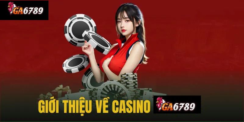 Tổng quan về Casino Ga6789