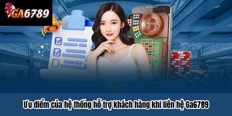 Ưu điểm của hệ thống hỗ trợ khách hàng khi liên hệ Ga6789