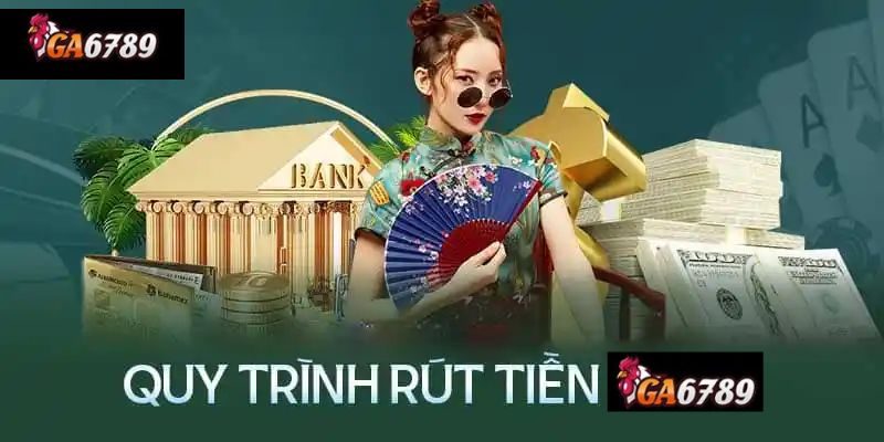 Các bước thực hiện rút tiền tại Ga6789